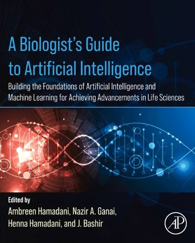 A Biologist’s Guide to Artificial Intelligence: Building the foundations of Artificial Intelligence and Machine Learning for Achieving Advance