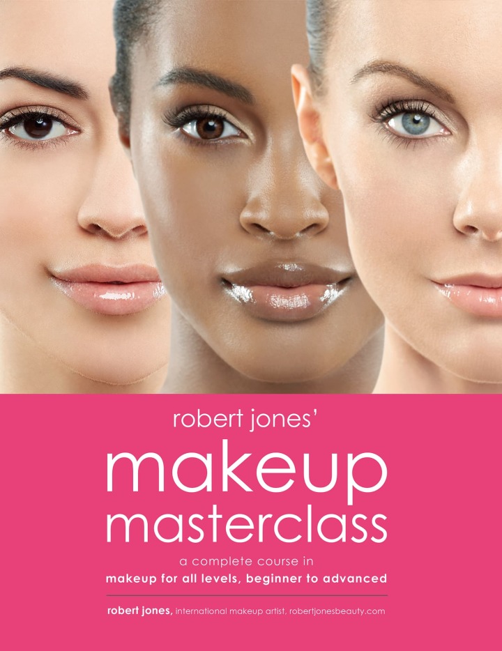 Robert Jones' Makeup Masterclass: A Complete Course in Makeup for All Levels, Beginner to Advanced
